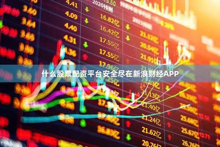 什么股票配资平台安全尽在新浪财经APP