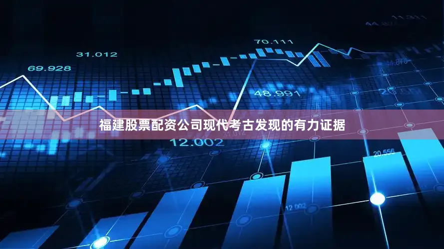 福建股票配资公司现代考古发现的有力证据